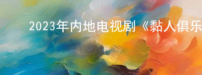 ﻿陈家曦的网络影视资源,﻿2023年内地电视剧《黏人俱乐部》第12集[国语字幕]迅雷下载_电影天堂